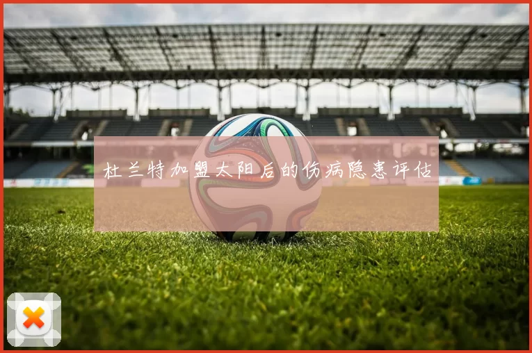 杜兰特加盟太阳后的伤病隐患评估