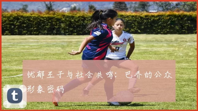 忧郁王子与社会共鸣：巴乔的公众形象密码